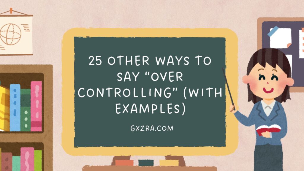 25 Other Ways to Say “Over Controlling” (With Examples)