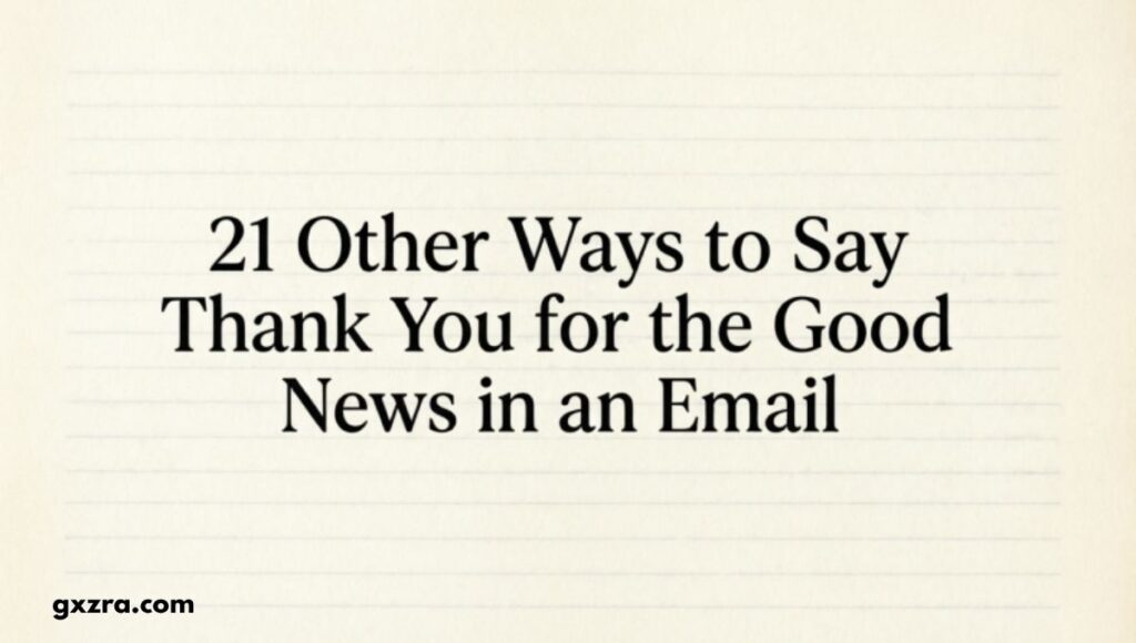 21 Other Ways to Say Thank You for the Good News in an Email (With Examples)